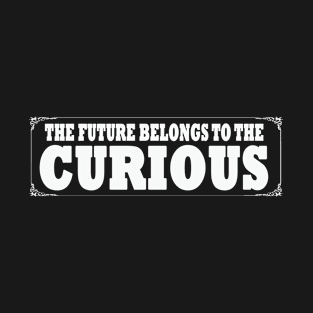 The Future Belongs To The Curious Explorer T-Shirt