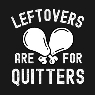 Leftovers Are For Quitters Thanksgiving T-Shirt