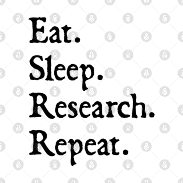 Eat Sleep Research Repeat by  hal mafhoum?