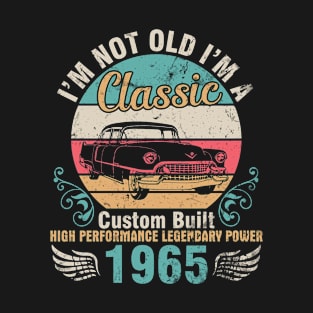 I'm Not Old I'm A Classic Custom Built High Performance Legendary Power 1965 Birthday 57 Years Old T-Shirt