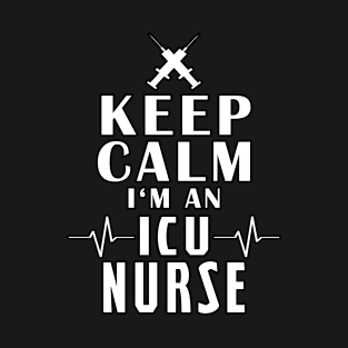 Keep Calm I'm An ICU Nurse T-Shirt