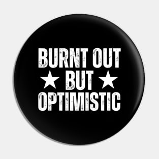 Burnt Out But Optimistic Pin