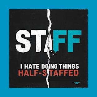 I hate doing things half-staffed T-Shirt