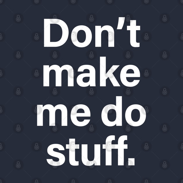 Don't make me do stuff by BodinStreet