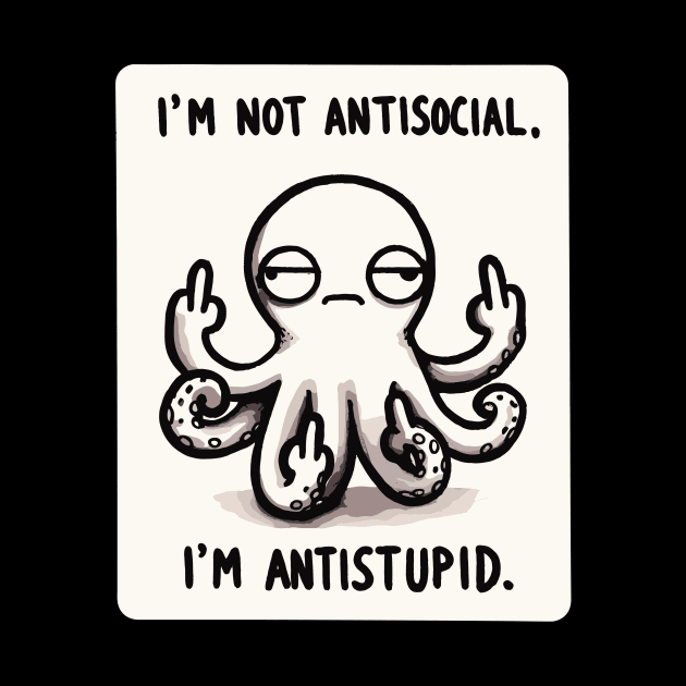 I am not Antisocial I am Antistupid Octopus by DoodleDashDesigns