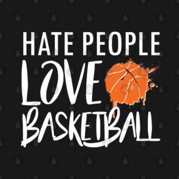 hate people love basketball shirt I basketball player gifts