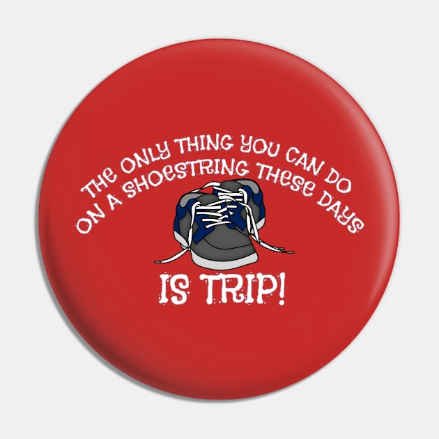 THE ONLY THING YOU CAN DO ON A SHOESTRING THESE DAYS IS TRIP! Pin by Roly Poly Roundabout