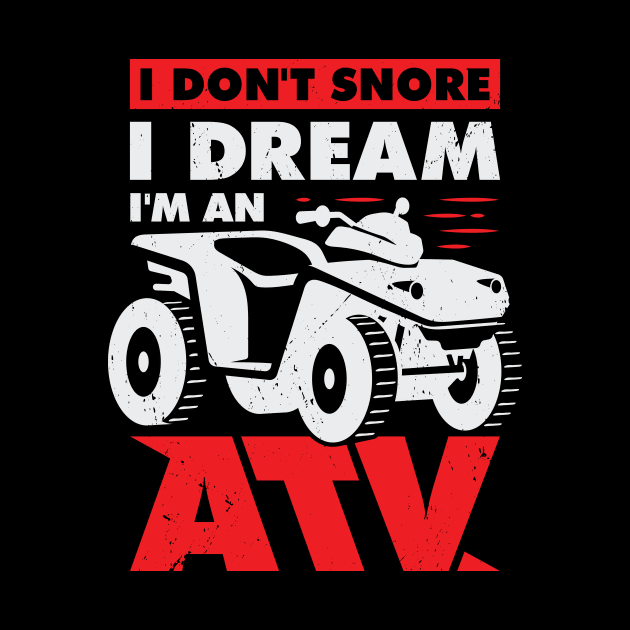 I Don't Snore I Dream I'm An ATV Quad Driver Gift by Dolde08