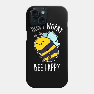 Don't Worry Bee Happy Cute Bee Pun Phone Case