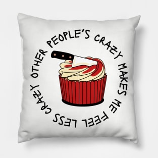 Other people’s crazy makes me feel less crazy cupcake Pillow