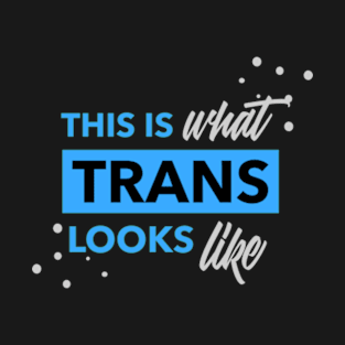 This is what Trans Looks Like, Transgender Shirt T-Shirt