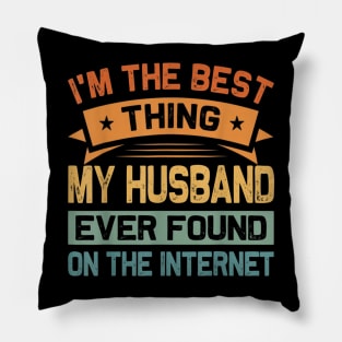 I'm The Best Thing My Husband Ever Found On The Internet Pillow