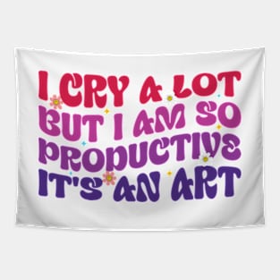 Funny I Cry A Lot But I Am So Productive It's An Art Tapestry