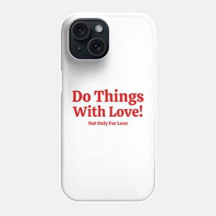 Do Things With Love Not Only For Love Phone Case