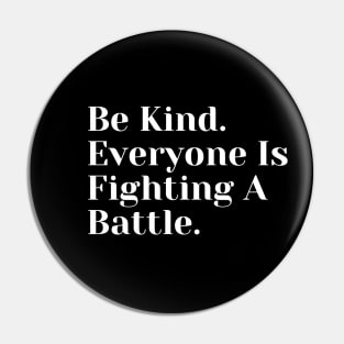 Be Kind. Everyone Is Fighting A Battle Pin