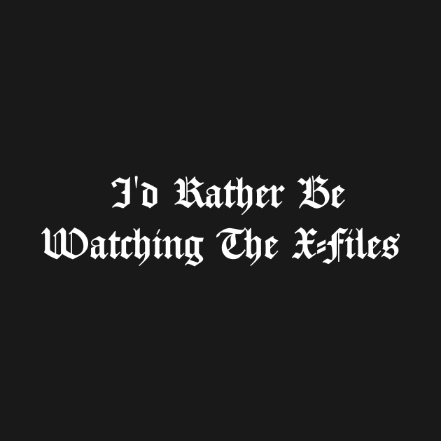 I'd Rather Be Watching X Files by sewwani