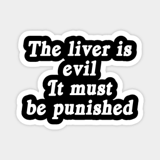 The liver is evil It must be punished Magnet