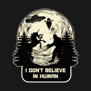I Dont Believe in Humans Bigfoot Alien UFO Unicorn Ghost T-Shirt