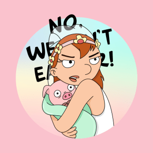 No, We can't eat her! T-Shirt