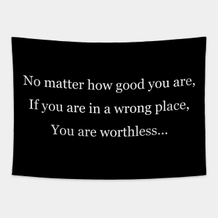 You are worthless in a wrong place Black Tapestry