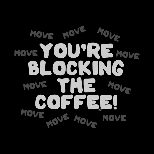 You're Blocking The Coffee - Light Lettering by fakelarry