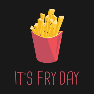 ITS FRY DAY T SHIRT T-Shirt