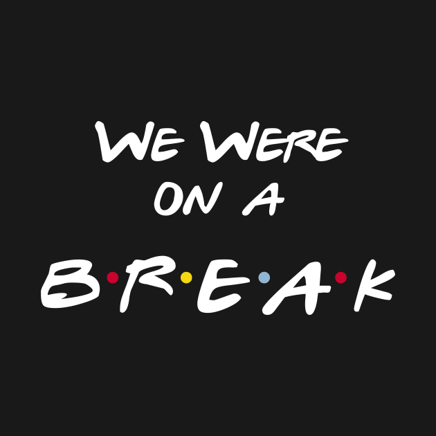 We Were On a Break by Great Bratton Apparel