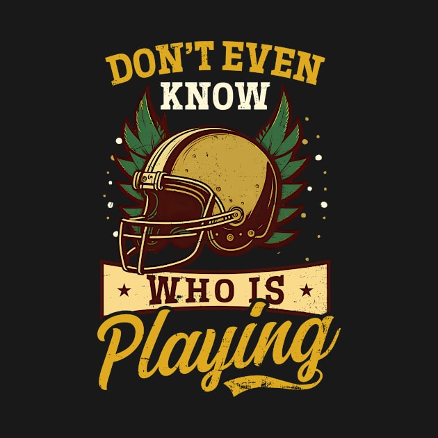 Football Lover Shirt | Dont Even Know Whos Playing by Gawkclothing