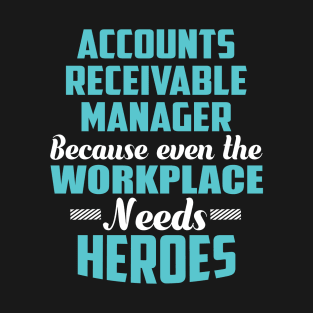 Accounts Receivable Manager Because workplaces need heroes T-Shirt