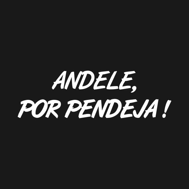 Andele, Por Pendeja ! by RGDesignIT