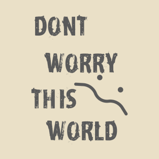 don't worry this world T-Shirt