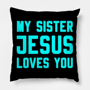 MY SISTER JESUS LOVES YOU Pillow