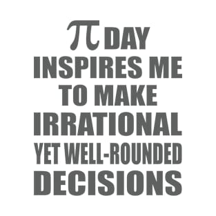 Pi Day Inspires Me To Make Irrational Decisions T-Shirt