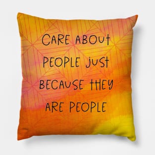 Care about people just because they are people Pillow