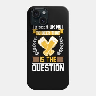 To Beer Or Not To Beer That Is The Question T Shirt For Women Men Phone Case