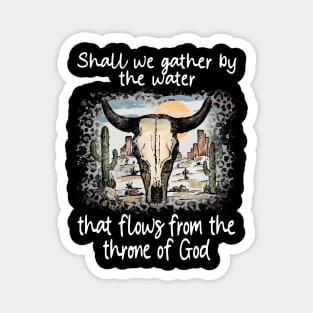 Shall We Gather By The Water That Flows From The Throne Of God Bull Deserts Cactus Magnet