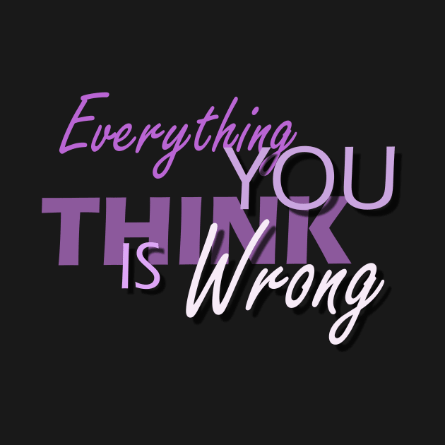 Everything You Think Is Wrong by Capturedtee