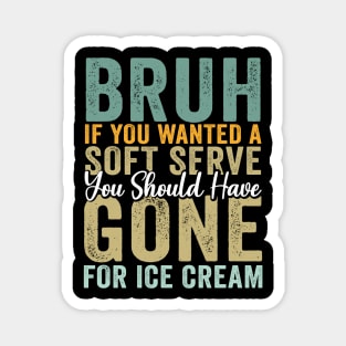 If you Wanted A Soft Serve - Funny Soft Serve Gone Magnet