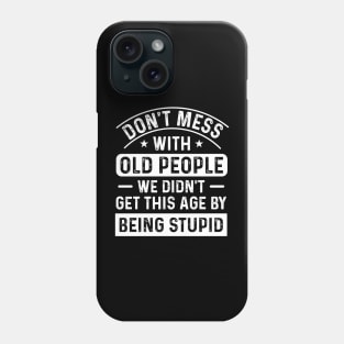 Don’t mess with old people, we didn’t get this old by being stupid Phone Case