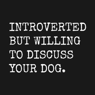 Introverted But Willing To Discuss Your Dog T-Shirt