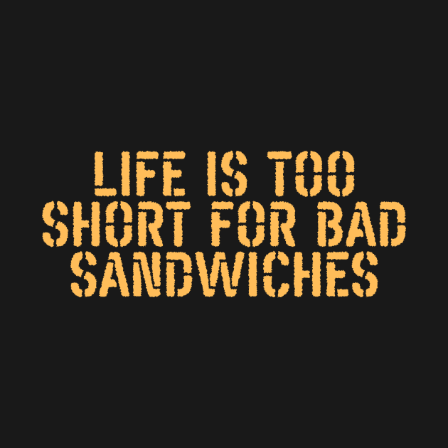 Life Is Too Short For Bad Sandwiches by undrbolink