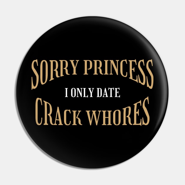 Sorry Princess I Only Date Crack Whores - Creepy Typograph Pin by Lumintu Merch