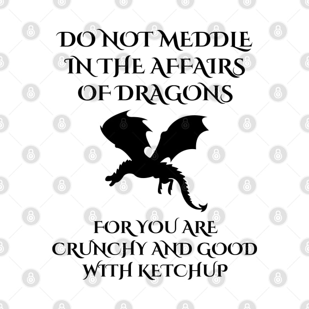 Do Not Meddle In The Affairs Of Dragons For You Are Crunchy, Funny Dragon Quote by yass-art