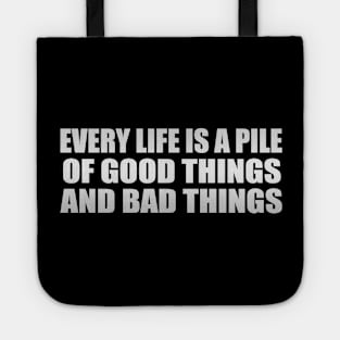 Every life is a pile of good things and bad things Tote