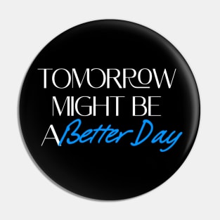 Tomorrow might be a better day. Pin