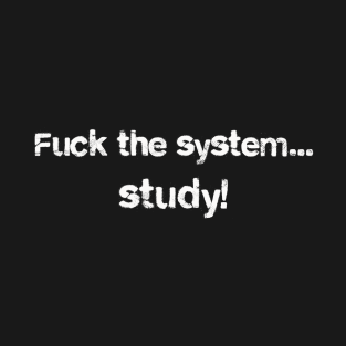 Fuck the system...study! T-Shirt