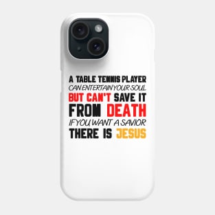 A TABLE TENNIS PLAYER CAN ENTERTAIN YOUR SOUL BUT CAN'T SAVE IT FROM DEATH IF YOU WANT A SAVIOR THERE IS JESUS Phone Case