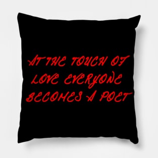 At the touch of love everyone becomes a poet Pillow