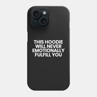 This hoodie will never emotionally fulfill you Phone Case