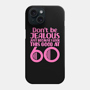 Don't Be Jealous Just Because I look This Good At 60 Phone Case